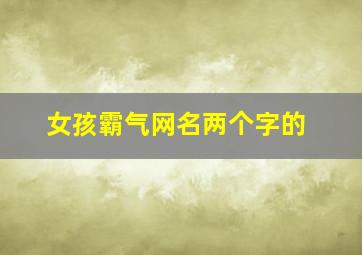 女孩霸气网名两个字的