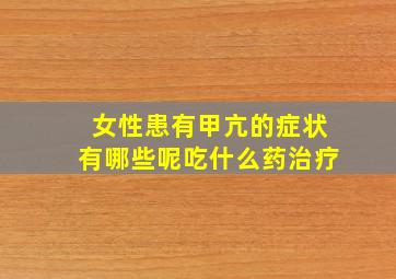 女性患有甲亢的症状有哪些呢吃什么药治疗