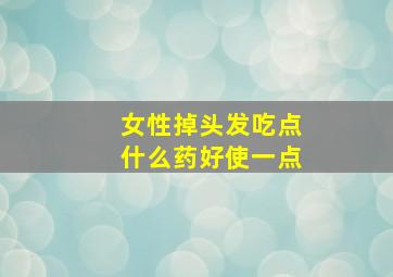 女性掉头发吃点什么药好使一点