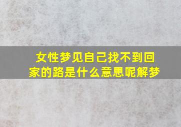 女性梦见自己找不到回家的路是什么意思呢解梦