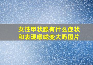 女性甲状腺有什么症状和表现喉咙变大吗图片