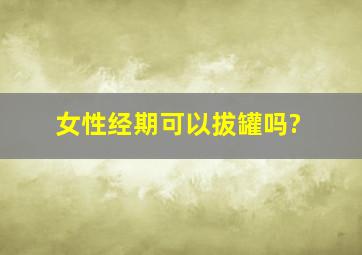 女性经期可以拔罐吗?