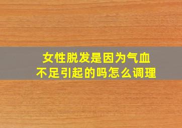 女性脱发是因为气血不足引起的吗怎么调理