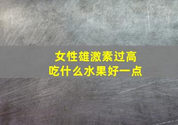 女性雄激素过高吃什么水果好一点