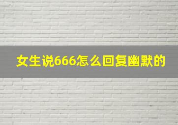 女生说666怎么回复幽默的