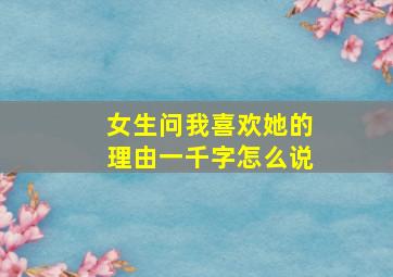 女生问我喜欢她的理由一千字怎么说