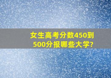 女生高考分数450到500分报哪些大学?