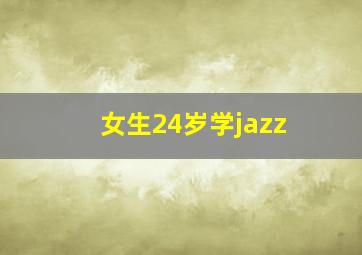 女生24岁学jazz