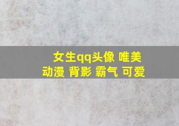 女生qq头像 唯美 动漫 背影 霸气 可爱