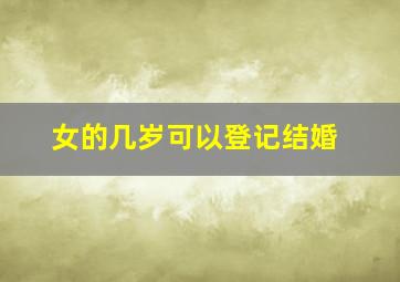 女的几岁可以登记结婚