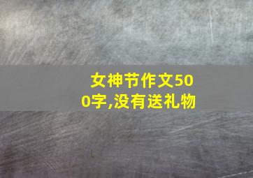 女神节作文500字,没有送礼物