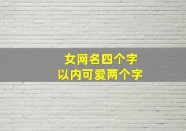 女网名四个字以内可爱两个字