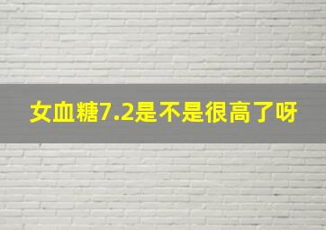 女血糖7.2是不是很高了呀