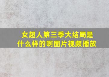 女超人第三季大结局是什么样的啊图片视频播放