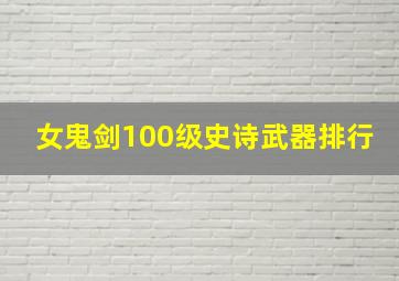 女鬼剑100级史诗武器排行