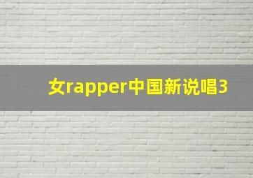 女rapper中国新说唱3