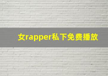 女rapper私下免费播放