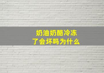 奶油奶酪冷冻了会坏吗为什么