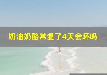 奶油奶酪常温了4天会坏吗