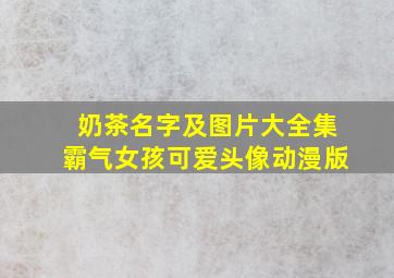 奶茶名字及图片大全集霸气女孩可爱头像动漫版