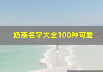 奶茶名字大全100种可爱