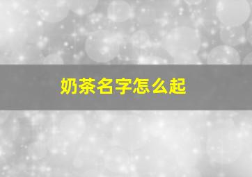 奶茶名字怎么起