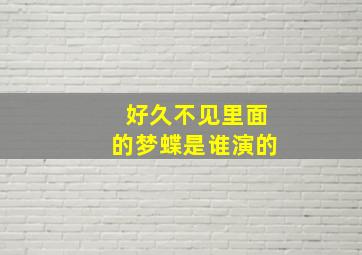 好久不见里面的梦蝶是谁演的