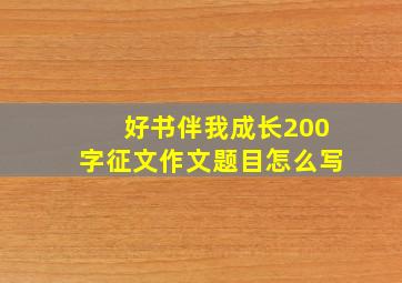 好书伴我成长200字征文作文题目怎么写