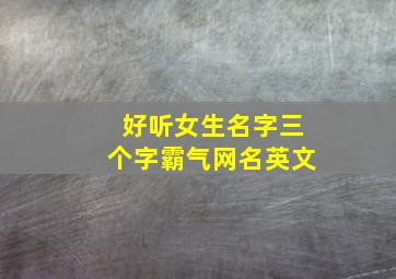 好听女生名字三个字霸气网名英文