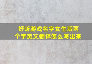 好听游戏名字女生版两个字英文翻译怎么写出来