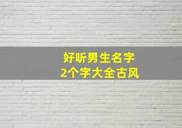 好听男生名字2个字大全古风