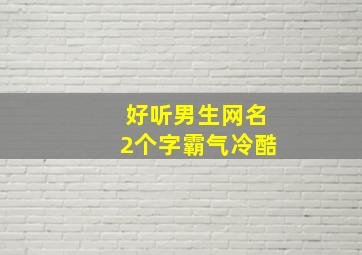 好听男生网名2个字霸气冷酷