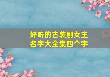 好听的古装剧女主名字大全集四个字