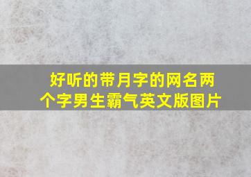 好听的带月字的网名两个字男生霸气英文版图片