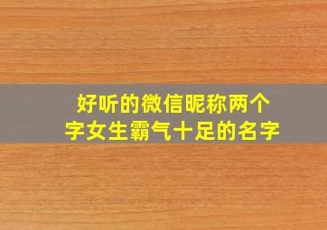 好听的微信昵称两个字女生霸气十足的名字