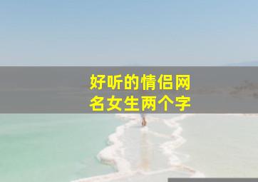 好听的情侣网名女生两个字