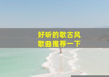 好听的歌古风歌曲推荐一下