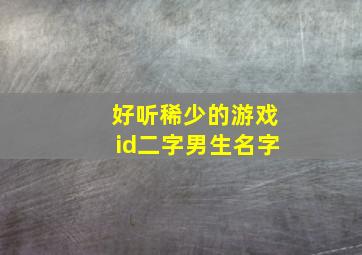 好听稀少的游戏id二字男生名字