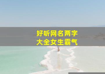 好听网名两字大全女生霸气