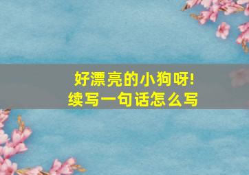 好漂亮的小狗呀!续写一句话怎么写