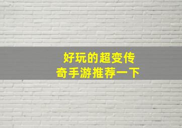 好玩的超变传奇手游推荐一下