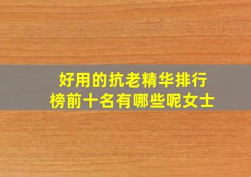 好用的抗老精华排行榜前十名有哪些呢女士