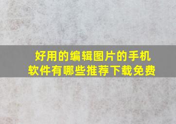 好用的编辑图片的手机软件有哪些推荐下载免费