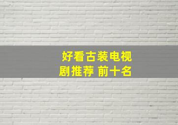 好看古装电视剧推荐 前十名