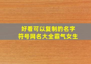 好看可以复制的名字符号网名大全霸气女生