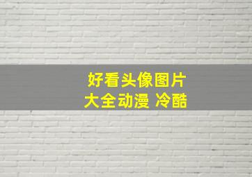 好看头像图片大全动漫 冷酷