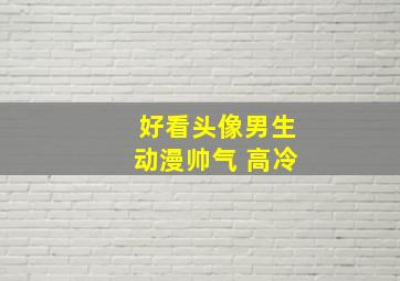 好看头像男生动漫帅气 高冷