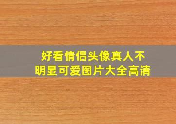 好看情侣头像真人不明显可爱图片大全高清