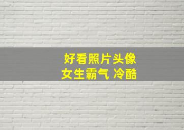 好看照片头像女生霸气 冷酷