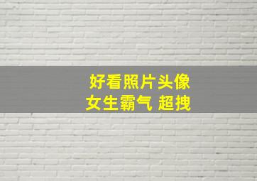 好看照片头像女生霸气 超拽